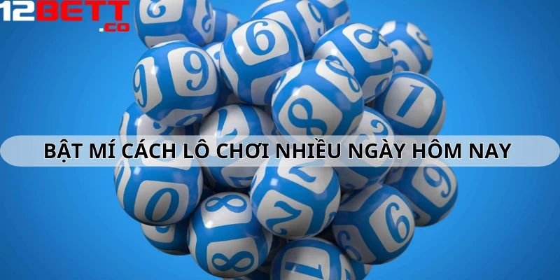 Bật mí cách lô chơi nhiều ngày hôm nay Bật mí cách lô chơi nhiều ngày hôm nay