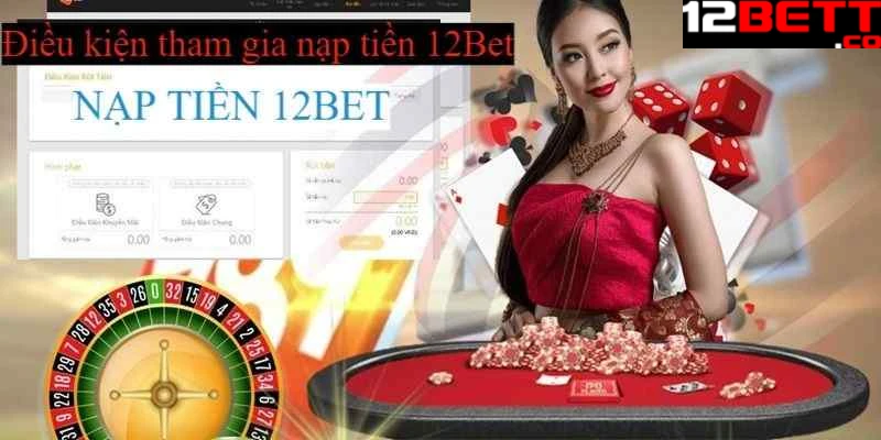 Cần tuân thủ các điều khoản của nhà cái khi nạp tiền 12Bet