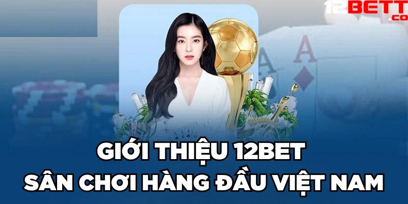 Giới thiệu 12Bet - Sân chơi hàng đầu Việt Nam