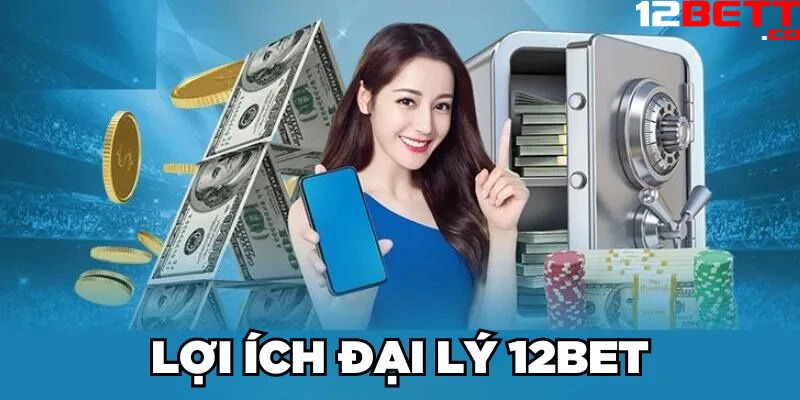 Lợi ích đại lý 12Bet Lợi ích đại lý 12Bet