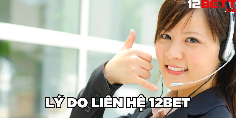 Lý do liên hệ 12Bet